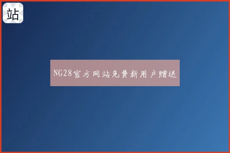 NG28官方网站免费新用户赠送