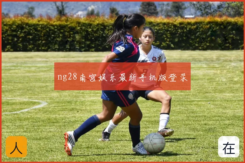 ng28南宫娱乐最新手机版登录