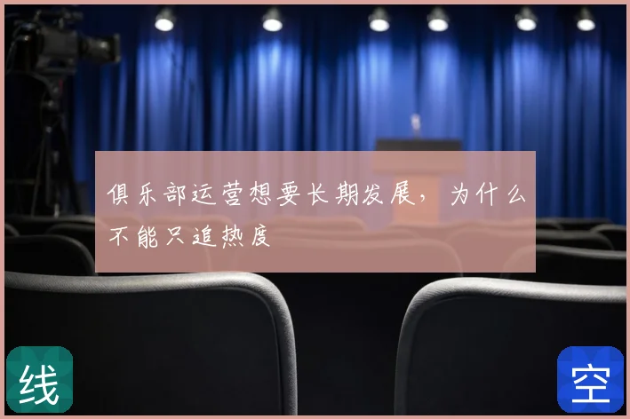 俱乐部运营想要长期发展，为什么不能只追热度