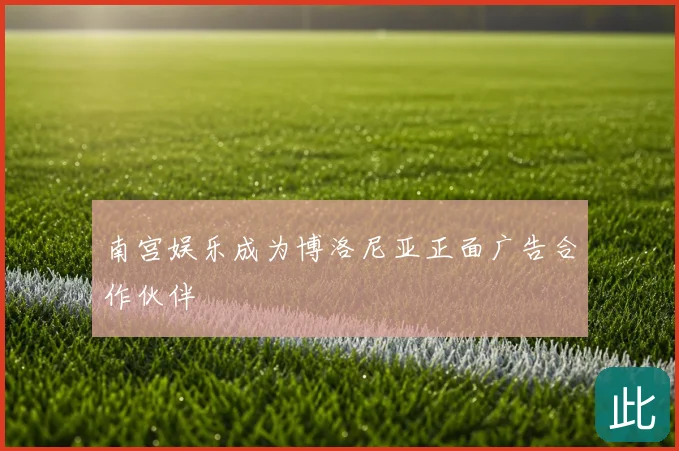 南宫娱乐成为博洛尼亚正面广告合作伙伴